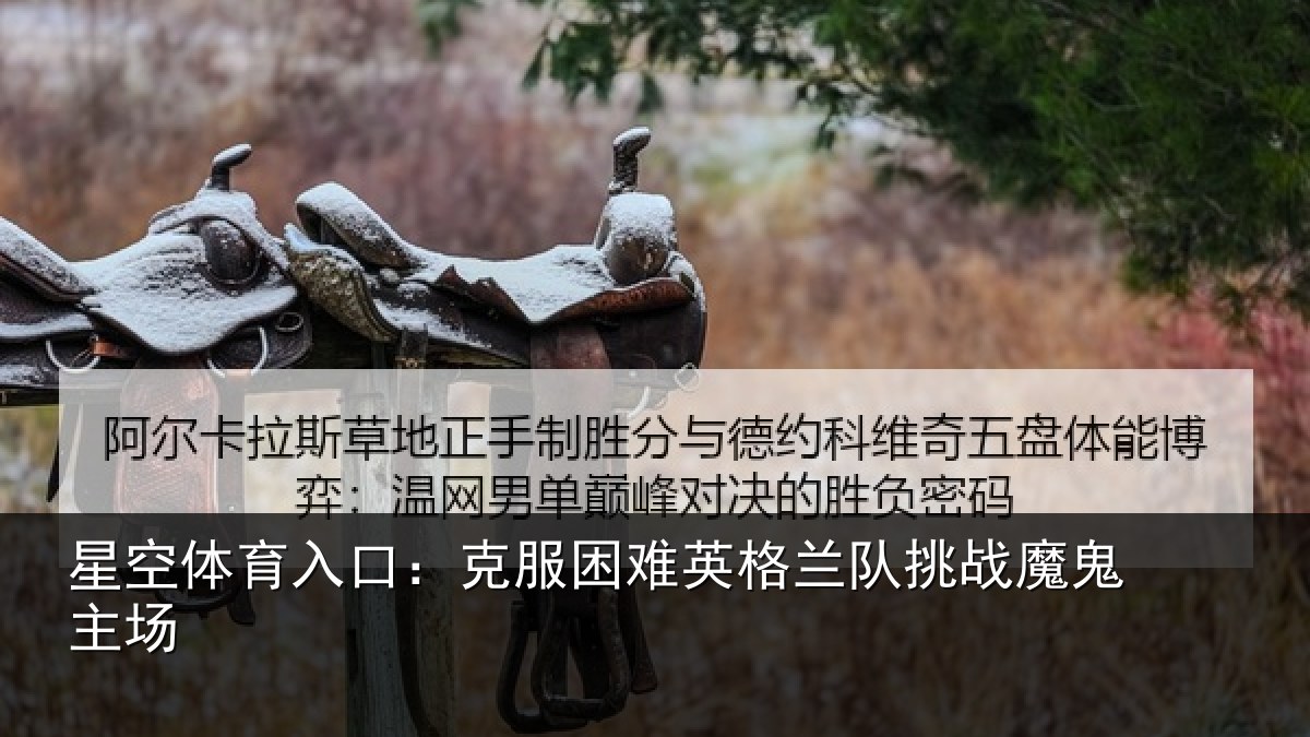 星空体育入口:克服困难英格兰队挑战魔鬼主场