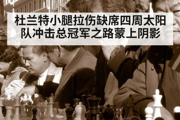 杜兰特小腿拉伤缺席四周太阳队冲击总冠军之路蒙上阴影