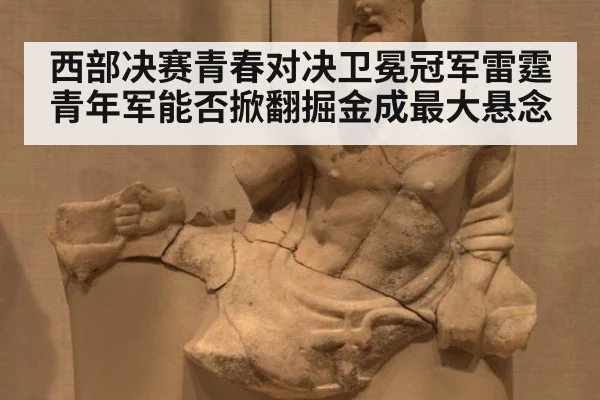 西部决赛青春对决卫冕冠军雷霆青年军能否掀翻掘金成最大悬念
